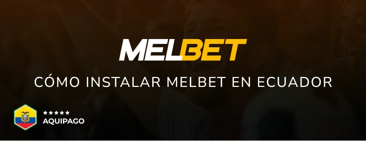 Cómo instalar Melbet en Ecuador - Aquipago
