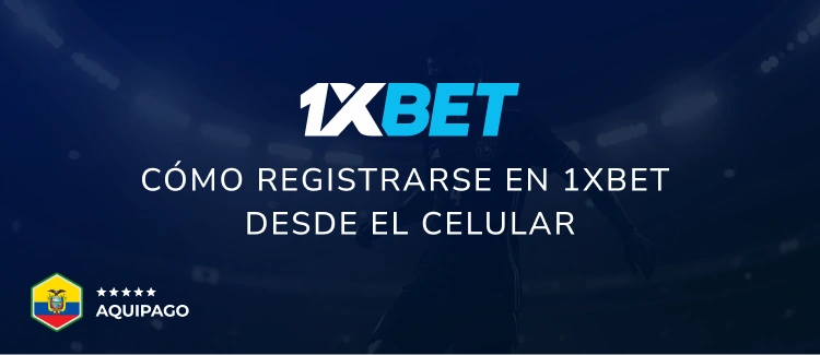 Cómo registrarse en 1xBet desde el celular - Aquipago