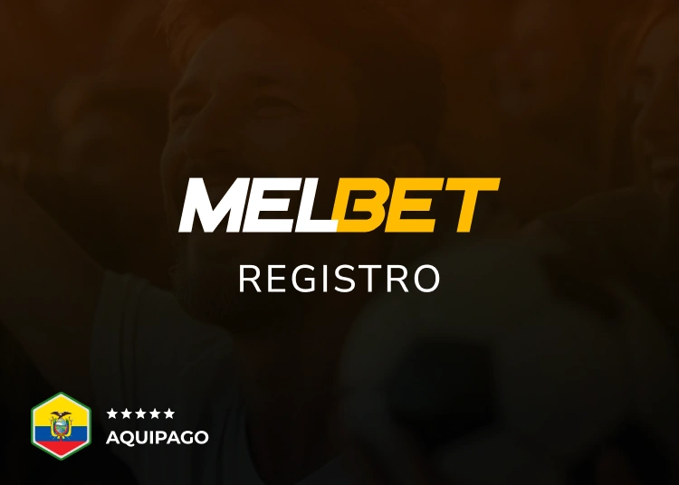 Cómo registrarse en Melbet en Ecuador - Aquipago