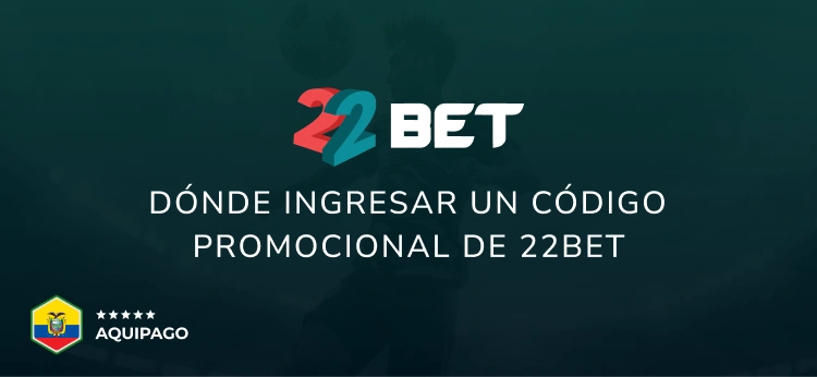Dónde ingresar un código promocional de 22Bet - Aquipago