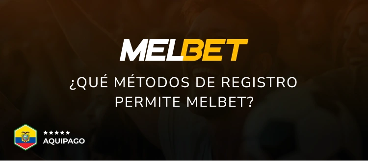 ¿Qué métodos de registro permite Melbet? - Aquipago