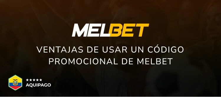 Ventajas de usar un código promocional de Melbet - Aquipago